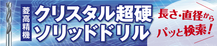 菱高精機クリスタル超硬ソリッドドリルを長さ・直径からパッと検索！